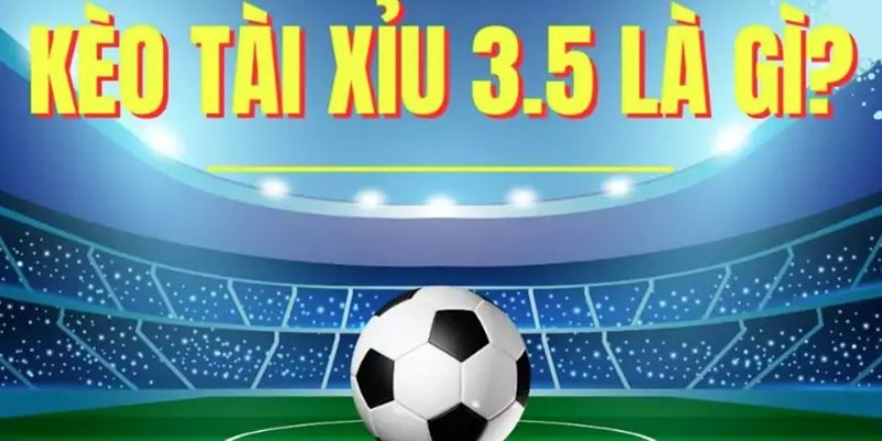 Tìm hiểu kèo chấp 3.5 hay kèo 3 1/2 là gì?